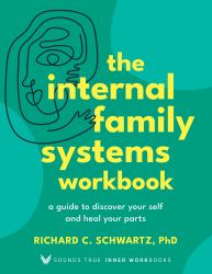 The Internal Family Systems Workbook : A Guide to Discover Your Self and Heal Your Parts