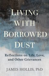 Living with Borrowed Dust : Reflections on Life, Love, and Other Grievances