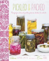 Pickled and Packed : Recipes for Artisanal Pickles, Preserves, Relishes and Cordials