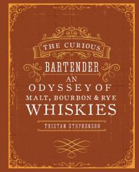 The Curious Bartender: an Odyssey of Malt, Bourbon and Rye Whiskies