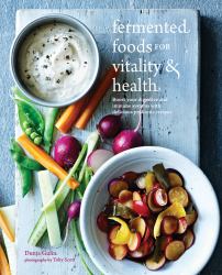 Fermented Foods for Vitality and Health : Boost Your Digestive and Immune Systems with Delicious Probiotic Recipes