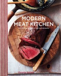 Modern Meat Kitchen : How to Choose, Prepare and Cook Meat and Poultry