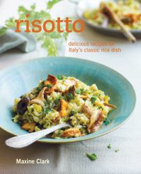 Risotto : Delicious Recipes for Italy's Classic Rice Dish