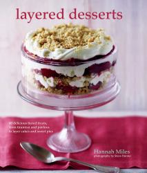 Layered Desserts : More Than 65 Tiered Treats, from Tiramisu and Pavlova to Layer Cakes and Sweet Pies