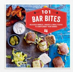 101 Bar Bites : Delicious Nibbles, Snacks and Small Plates to Complement Your Drinks