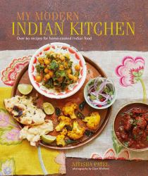 My Modern Indian Kitchen : Over 60 Recipes for Home-Cooked Indian Food