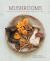 Mushrooms : Deeply Delicious Recipes, from Soups and Salads to Pasta and Pies