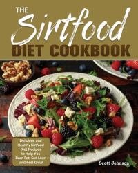 The Sirtfood Diet Cookbook : Delicious and Healthy Sirtfood Diet Recipes to Help You Burn Fat, Get Lean and Feel Great