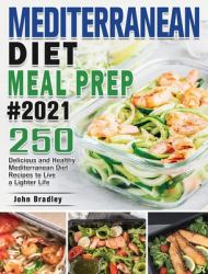 Mediterranean Diet Meal Prep 2021 : 250 Delicious and Healthy Mediterranean Diet Recipes to Live a Lighter Life