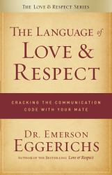 The Language of Love and Respect : Cracking the Communication Code with Your Mate