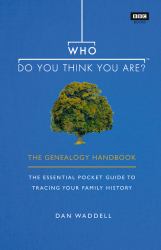 Who Do You Think You Are? : The Genealogy Handbook: the Essential Pocket Guide to Tracing Your Family History