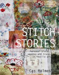 Stitch Stories : Personal Places, Spaces and Traces in Textile Art