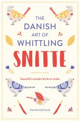 Snitte: the Danish Art of Whittling : Make Beautiful Wooden Birds