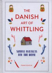 The Danish Art of Whittling : Simple Projects for the Home