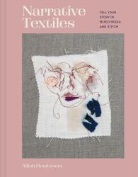 Narrative Textiles : Tell Your Story in Mixed Media and Stitch