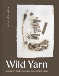 Wild Yarn : Creating Hand-Spun Yarn from Ethical Fibres