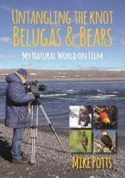 Untangling the Knot, Belugas and Bears : My Natural World on Film