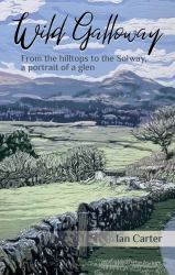 Wild Galloway : From the Hilltops to the Solway, a Portrait of a Glen