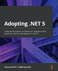 Adopting . NET 5 : Understand Modern Architectures, Migration Best Practices, and the New Features In . NET 5