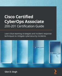 Cisco Certified CyberOps Associate 200-201 Certification Guide : Learn Blue Teaming Strategies and Incident Response Techniques to Mitigate Cybersecurity Incidents