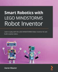 Smart Robotics with LEGO MINDSTORMS Robot Inventor : Learn to Play with the LEGO MINDSTORMS Robot Inventor Kit and Build Creative Robots