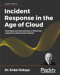 Incident Response in the Age of Cloud : Techniques and Best Practices to Effectively Respond to Cybersecurity Incidents