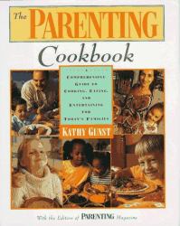 The Parenting Cookbook : A Comprehensive Guide to Cooking, Eating, and Entertaining for Today's Families