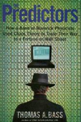 The Predictors : How a Band of Maverick Physicists Used Chaos Theory to Trade Their Way to a Fortune on Wall Street