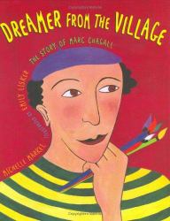 Dreamer from the Village : The Story of Marc Chagall