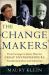 The Change Makers : From Carnegie to Gates, How the Great Entrepreneurs Transformed Ideas into Industries