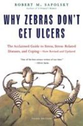 Why Zebras Don't Get Ulcers : The Acclaimed Guide to Stress, Stress-Related Diseases, and Coping (Third Edition)