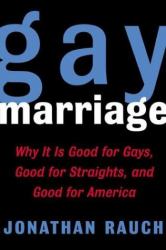 Gay Marriage : Why It Is Good for Gays, Good for Straights, and Good for America