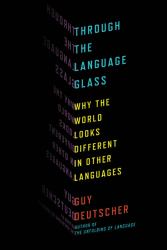 Through the Language Glass : Why the World Looks Different in Other Languages