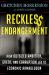 Reckless Endangerment : How Outsized Ambition, Greed, and Corruption Led to Economic Armageddon