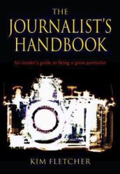 The Journalist's Handbook : An Insider's Guide to Being a Great Journalist