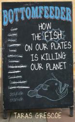 Bottomfeeder : How the Fish on Our Plates Is Killing Our Planet