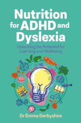 Nutrition for ADHD and Dyslexia : Unlocking the Potential for Learning and Wellbeing