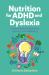 Nutrition for ADHD and Dyslexia : Unlocking the Potential for Learning and Wellbeing