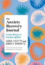 The Anxiety Recovery Journal : Creative Activities to Keep Yourself Well