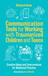 Communication Tools for Working with Traumatized Children and Teens : Creative Ideas and Interventions for Relational Practice