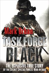 Task Force Black : The Explosive True Story of the Secret Special Forces War in Iraq