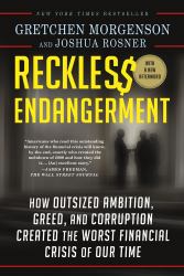 Reckless Endangerment : How Outsized Ambition, Greed, and Corruption Created the Worst Financial Crisis of Our Time