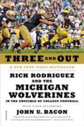 Three and Out : Rich Rodriguez and the Michigan Wolverines in the Crucible of College Football