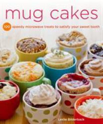 Mug Cakes : 100 Speedy Microwave Treats to Satisfy Your Sweet Tooth