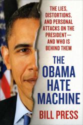 The Obama Hate Machine : The Lies, Distortions, and Personal Attacks on the President---And Who Is Behind Them