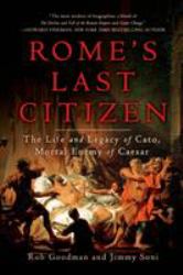 Rome's Last Citizen : The Life and Legacy of Cato, Mortal Enemy of Caesar