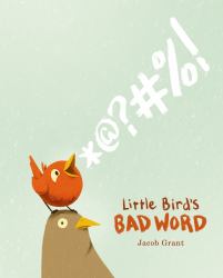 Little Bird's Bad Word : A Picture Book