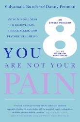 You Are Not Your Pain : Using Mindfulness to Relieve Pain, Reduce Stress, and Restore Well-Being---An Eight-Week Program