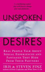 Unspoken Desires : Real People Talk about Sexual Experiences and Fantasies They Hide from Their Partners