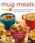 Mug Meals : More Than 100 No-Fuss Ways to Make a Delicious Microwave Meal in Minutes